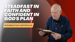 Steadfast in faith and confident in God's plan / Acts Bible Study Chapters 22&23 (WebTV #503)