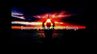 Becoming Better Human Beings