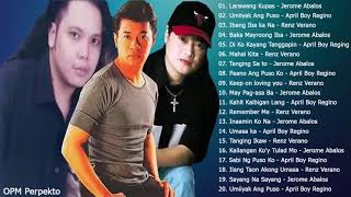 JEROME ABALOS - APRIL BOY REGINO -  RENZ VERANO  playLIST HITS __ BEst of OPM TaGaLog  of ALL TIM