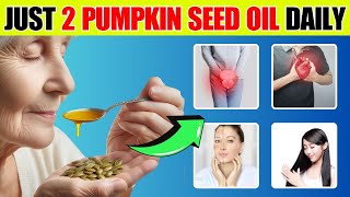 Just 2 Tbsps of PUMPKIN SEED OIL Daily, Here's What Happens to Your Body (Not What You Think)