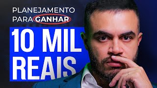 COMO SE PLANEJAR E EXECUTAR PARA GANHAR 10 MIL REAIS