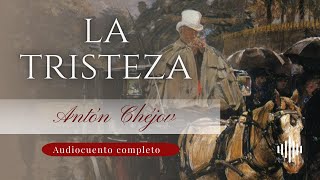 La tristeza | Antón Chéjov | Audiocuento completo