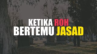 Ketika ruh bertemu jasad !!