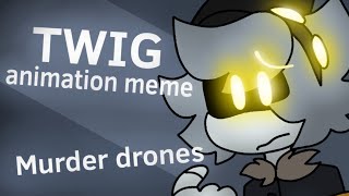 Twig animation meme-Murder drones (N)-AquaFoxxy