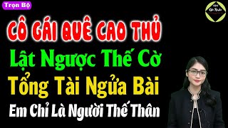 Cô gái quê cao thủ lật ngược thế cờ tổng tài ngửa bài em chỉ là người thế thân - #mctuanh