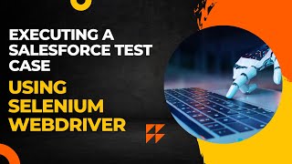 Executing a Functional Test Case (in Salesforce) using Selenium WebDriver || #automationtesting