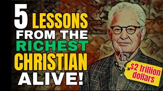 The Richest (true)Christian Alive and Their 5 Life LESSONS || Wisdom For Dominion