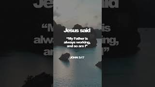 “My Father is always working, and so am I” -John 5:17 #bible #bibleverse #verseoftheday