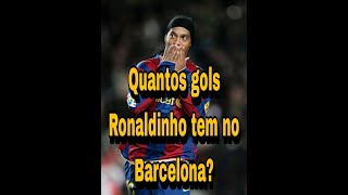 Quantos gols Ronaldinho tem no Barcelona? #shorts