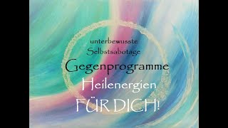 Unbewusste Gegenprogramme lösen - Heilenergien FÜR DICH I Selbstsabotage