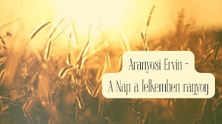 Aranyosi Ervin - A Nap a lelkemben ragyog