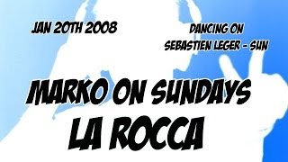 LA ROCCA BELGIUM // MARKO ON SUNDAYS // DANCING ON SEBASTIEN LEGER - SUN // JAN 20th 2008