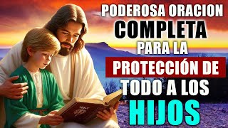 PODEROSA ORACION COMPLETA PARA LA PROTECCIÓN DE TODO A LOS HIJOS