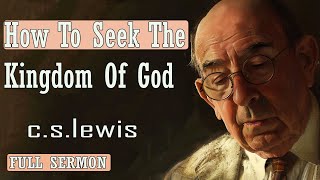 C S Lewis message - How To Seek The Kingdom Of God