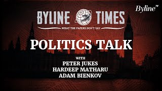 Byline Times Live: Politics Talk with Peter Jukes, Hardeep Matharu, Adam Bienkov