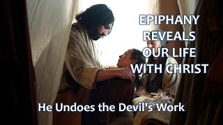 February 4, 2024 - EPIPHANY REVEALS OUR LIFE WITH CHRIST: He Undoes the Devil's Work