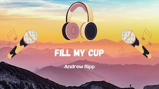 Fill My Cup - Andrew Ripp (Lyric Video)