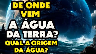 DE ONDE VEM A ÁGUA | De onde veio a água da Terra? Qual é a origem da água no planeta