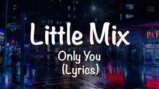 Little Mix - Only You (feat. Cheat Codes) (Lyrics)