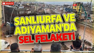 Şanlıurfa ve Adıyaman'da sel felaketi