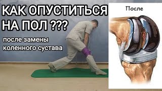 Как опуститься на пол после эндопротезирования коленного сустава !?