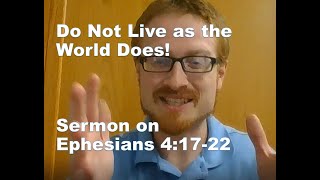 Do Not Live as the World Does! (Ephesians 4:17-22 Sermon)