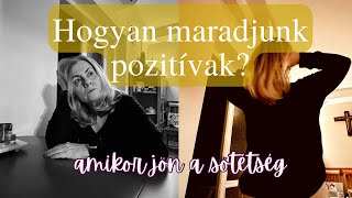 Hogyan maradjunk pozitívak? | 4 tuti tipp | amikor itt a sötétség