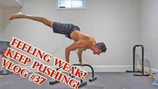 FEELING WEAK? KEEP PUSHING, VLOG#37