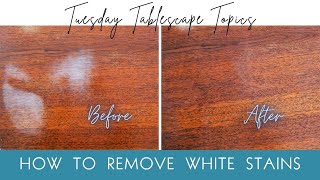 Say Goodbye to Hazy White Stains on Your Wood Table ~ Quick & Easy Solution!