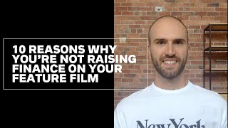 Film Finance: 10 Reasons Why You're Not Raising Finance On Your Feature Film