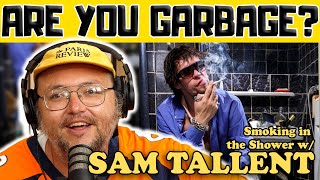 Smoking in the Shower w/ Sam Tallent - Are You Garbage Comedy Podcast Clip