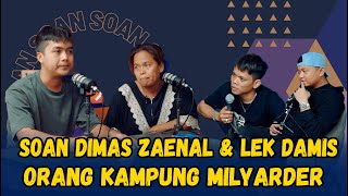 SOAN - CERITA DIMAS ZAENAL & LEK DAMIS ORANG KAMPUNG MILYARDER