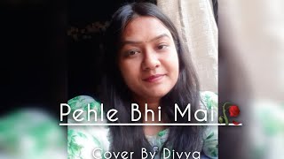 Pehle Bhi Main 🥀💕 Cover by Divya Marmat #pehlebhimain #trending