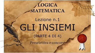 1- Logica matematica, preselettiva e concorsi. GLI INSIEMI (parte 4 di 4). Spiegazione e formazione