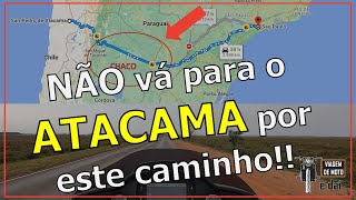 NÃO vá para o DESERTO DO ATACAMA por este caminho!!!