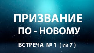 ПРИЗВАНИЕ  по Новому  - Встреча №1 (из 7 встреч)