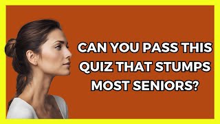 Trivia Questions Most Seniors Get Wrong!