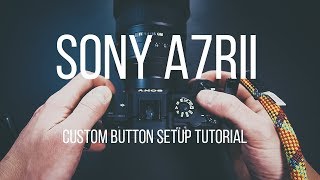 SONY A7RII | CUSTOM BUTTON SETUP