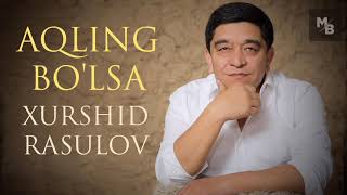 Xurshid Rasulov — Aqling bo'lsa  |  Хуршид Расулов — Ақлинг бўлса