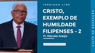 Cristo, exemplo de humildade - Filipenses 2 | por Marcelo Araújo | Culto de Adoração