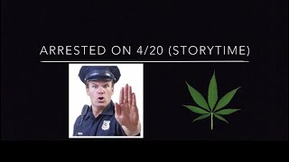 ARRESTED ON 4/20 (Storytime)