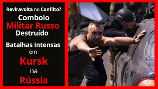 Comboio Militar Russo Destruído - Batalhas Intensas em Kursk