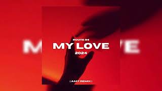 Route 94 - My Love 2024 (A.M.T Remix) [Unreleased]