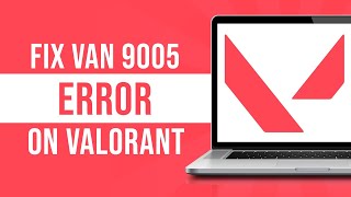 Fix Van 9005 Error On Valorant (Fixed)