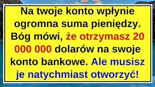 Na twoje konto wpłynie ogromna suma pieniędzy. Bóg mówi, że otrzymasz 20 000 000 dolarów na swoje