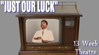 "Just Our Luck" - 13 Week Theatre