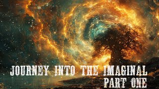 JOURNEY INTO THE IMAGINAL PART ONE