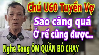 Chú U60 Tuyển Vợ Mà SAO CĂNG QUÁ Nghe Xong Ôm Quần Bỏ Chạy