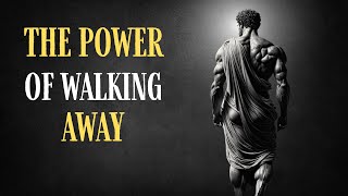 WHY WALKING AWAY CAN BE YOUR GREATEST POWER ( STOIC POWER)