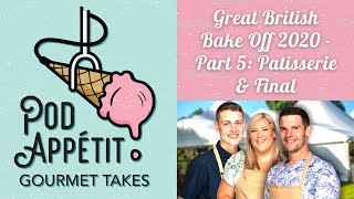 Great British Bake Off 2020 - Part 5: Patisserie & Final | Pod Appétit: Gourmet Takes Podcast